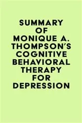 Book cover of Summary of Monique A. Thompson's Cognitive Behavioral Therapy for Depression by Unknown