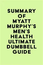 Book cover of Summary of Myatt Murphy's Men's Health Ultimate Dumbbell Guide by Unknown