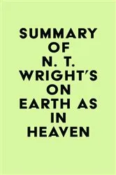 Book cover of Summary of N. T. Wright's On Earth as in Heaven by IRB Media