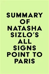Book cover of Summary of Natasha Sizlo's All Signs Point to Paris by IRB Media