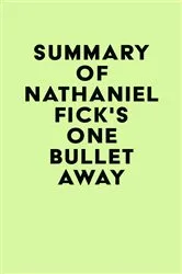 Book cover of Summary of Nathaniel Fick's One Bullet Away by Unknown