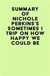 Book cover of Summary of Nichole Perkins's Sometimes I Trip On How Happy We Could Be by Unknown