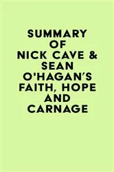 Book cover of Summary of Nick Cave & Seán O'Hagan's Faith, Hope and Carnage by IRB Media