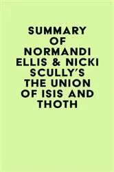 Book cover of Summary of Normandi Ellis & Nicki Scully's The Union of Isis and Thoth by IRB Media