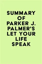 Book cover of Summary of Parker J. Palmer's Let Your Life Speak by IRB Media