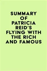 Book cover of Summary of Patricia Reid's Flying with the Rich and Famous by Unknown
