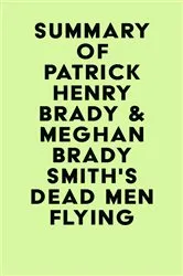 Book cover of Summary of Patrick Henry Brady & Meghan Brady Smith'sDead Men Flying by IRB Media
