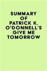 Book cover of Summary of Patrick K. O'Donnell's Give Me Tomorrow by IRB Media