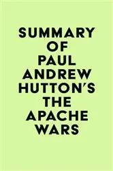 Book cover of Summary of Paul Andrew Hutton's The Apache Wars by IRB Media