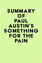 Book cover of Summary of Paul Austin's Something for the Pain by Unknown