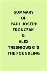 Book cover of Summary of Paul Joseph Fronczak & Alex Tresniowski's The Foundling by Unknown