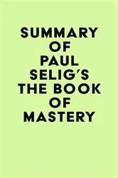 Book cover of Summary of Paul Selig's The Book of Mastery by IRB Media