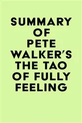 Book cover of Summary of Pete Walker's The Tao of Fully Feeling by Unknown