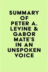 Book cover of Summary of Peter A. Levine & Gabor Mate's In an Unspoken Voice by Unknown