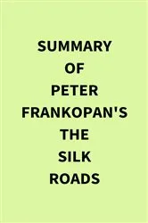 Book cover of Summary of Peter Frankopan's The Silk Roads by IRB Media