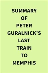 Book cover of Summary of Peter Guralnick's Last train to Memphis by IRB Media