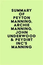 Book cover of Summary of Peyton Manning, Archie Manning, John Underwood & Peydirt Inc's Manning by IRB Media