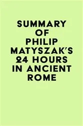 Book cover of Summary of Philip Matyszak's 24 Hours in Ancient Rome by IRB Media