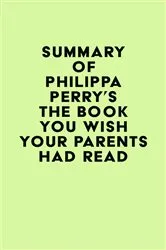 Book cover of Summary of Philippa Perry's The Book You Wish Your Parents Had Read by Unknown