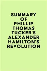 Book cover of Summary of Phillip Thomas Tucker's Alexander Hamilton's Revolution by Unknown