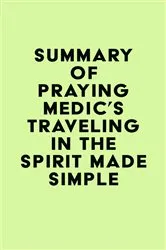 Book cover of Summary of Praying Medic's Traveling in the Spirit Made Simple by IRB Media