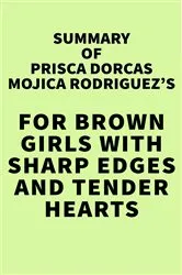 Book cover of Summary of Prisca Dorcas Mojica Rodriguez's For Brown Girls with Sharp Edges and Tender Hearts by IRB Media