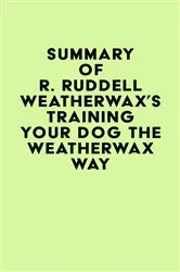 Book cover of Summary of R. Ruddell Weatherwax's Training Your Dog the Weatherwax Way by IRB Media