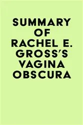 Book cover of Summary of Rachel E. Gross's Vagina Obscura by IRB Media