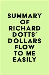 Book cover of Summary of Richard Dotts' Dollars Flow To Me Easily by IRB Media