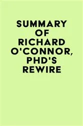 Book cover of Summary of Richard O'Connor, PhD's Rewire by IRB Media