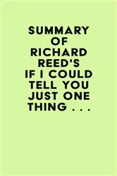 Book cover of Summary of Richard Reed's If I Could Tell You Just One Thing . . . by IRB Media