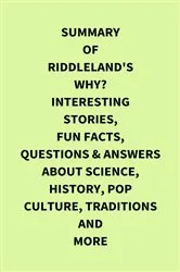 Book cover of Summary of Riddleland's Why? Interesting Stories, Fun Facts, Questions & Answers about Science, History, Pop Culture, Traditions and More by IRB Media