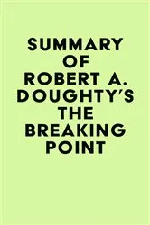 Book cover of Summary of Robert A. Doughty's The Breaking Point by IRB Media