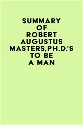 Book cover of Summary of Robert Augustus Masters,Ph.D.'s To Be a Man by IRB Media
