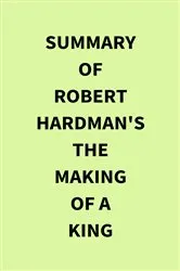 Book cover of Summary of Robert Hardman's The Making of a King by IRB Media