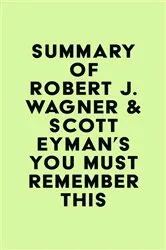Book cover of Summary of Robert J. Wagner & Scott Eyman's You Must Remember This by Unknown