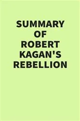 Book cover of Summary of Robert Kagan’s Rebellion by IRB Media