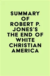 Book cover of Summary of Robert P. Jones's The End of White Christian America by IRB Media
