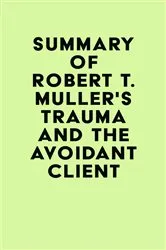 Book cover of Summary of Robert T. Muller's Trauma and the Avoidant Client by IRB Media