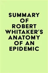 Book cover of Summary of Robert Whitaker's Anatomy of an Epidemic by IRB Media