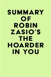 Book cover of Summary of Robin Zasio's The Hoarder in You by IRB Media