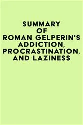 Book cover of Summary of Roman Gelperin's Addiction, Procrastination, and Laziness by IRB Media