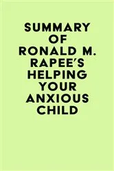 Book cover of Summary of Ronald M. Rapee's Helping Your Anxious Child by IRB Media