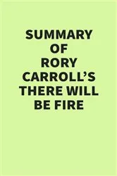 Book cover of Summary of Rory Carroll's There Will Be Fire by IRB Media
