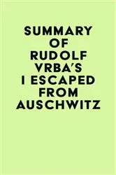 Book cover of Summary of Rudolf Vrba's I Escaped from Auschwitz by Unknown