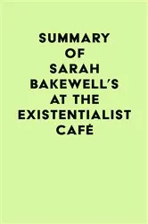 Book cover of Summary of Sarah Bakewell's At the Existentialist Café by IRB Media