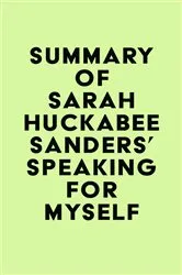 Book cover of Summary of Sarah Huckabee Sanders' Speaking for Myself by Unknown