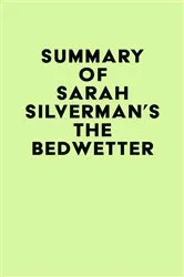 Book cover of Summary of Sarah Silverman's The Bedwetter by Unknown