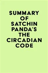 Book cover of Summary of Satchin Panda's The Circadian Code by IRB Media