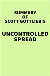Book cover of Summary of Scott Gottlieb's Uncontrolled Spread by IRB Media